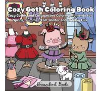 Cozy Goth Coloring Book: Cozy Gothic and Cottagecore Coloring Moments for Spring, Summer, Fall, Winter and Holiday Fun