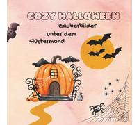 Cozy Halloween Zauberbilder unter dem Flüstermond: Das perfekte Geschenkbuch: Ein Malbuch zum Entspannen, Entdecken und Kreativsein - ganz ohne Druck, ganz viel Gefühl