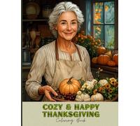 Cozy & Happy Thanksgiving Coloring Book for Adults: 40 Heartwarming Harvest Scenes, Family Feasts and Fall Wreaths to Reduce Stress, Inspire Gratitude & Spark Creativity