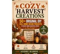 Cozy Harvest Creations: 50+ Original DIY Fall Home Decor Projects to Create Warm, Beautiful Spaces on Any Budget