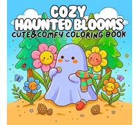 Cozy Haunted Blooms Cute & Comfy Coloring Book: Sweet Ghost Flowers Enchanted Bouquets Magical Plants Friendly Spirits and Cozy Halloween Scenes for Stress Relief