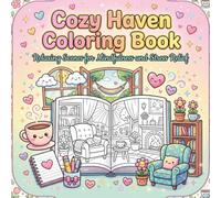 Cozy Haven Coloring Book Relaxing Scenes for Mindfulness and Stress Relief: 75+ Beautiful Black and White Illustrations of Peaceful Moments, Cozy Spaces, and Serene Vibes for Adults and Teens