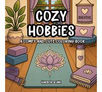 Cozy Hobbies: A Relaxing Coloring Book of Creative Pastimes, Favorite Hobbies, Handmade Projects, and Cozy Little Spaces
