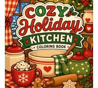 Cozy Holiday Kitchen Coloring Book: 25 Festive and Cozy Christmas Kitchen Scenes for Relaxation and Stress Relief