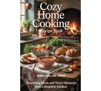 Cozy Home Cooking Recipe Book: Nourishing Meals and Warm Memories from a Heartfelt Kitchen