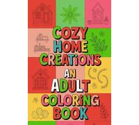 Cozy Home Creations An Adult Coloring Book: Relax and Unwind with Beautiful Illustrations of Charming Interiors, Dream Homes, and Everyday Comforts