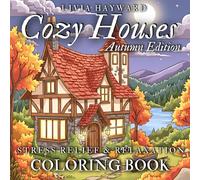 Cozy Houses Stress Relief & Relaxation Coloring Book: Autumn Vibes, Cute, Fall Season Spaces for Adults & Teens with Architecture - Charming Adorable ... Cabins, Comfy Town Corners, Calm Nature