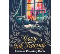 Cozy Ink Tracing Reverse Coloring Book: Trace the White Lines to Reveal Comforting Corners, Warm Interiors & Botanical Elements Designed for Adults and Teens