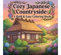 Cozy Japanese Countryside: A Bold & Easy Coloring Book: Stress Relief Coloring Pages Featuring Peaceful Farmhouses, Rice Fields, and Rural Village Life