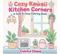 Cozy-Kawaii Kitchen Corners Coloring Book: Cute & Cozy Kawaii Kitchen Scenes Featuring Adorable Appliances, Sweet Treats, and Relaxing Home Corners to Color