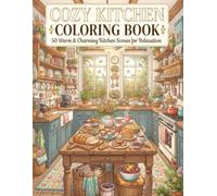 Cozy Kitchen Coloring Book: 50 Warm & Charming Kitchen Scenes, Baking Moments, Homemade Recipes & Cozy Designs for Relaxation