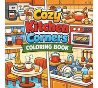 Cozy Kitchen Corners Coloring Book: Charming Kitchen Spaces with Warm Modern Designs for Stress Relief and Creative Escape for Teens and Adults