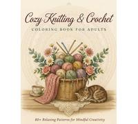Cozy Knitting & Crochet Coloring Book for Adults: 80+ Relaxing Handcrafted Designs Featuring Yarn, Cozy Craft Rooms, Floral Patterns, Mandalas, Cute ... Art for Stress Relief & Mindful Coloring