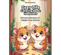 Cozy Life Coloring Book - Hamsters: 50 Cute Hamsters in Happy Cozy Scenes: Bold & Easy Coloring Pages for Relaxation and Creative Fun