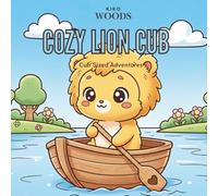 Cozy Lion Cub: Cub Sized Adventures for Kids & Adults of All Ages.