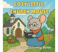 Cozy Little Church Mouse: A Coloring Book For Adults & Kids, Simple Designs, Broad/Easy Lines, Sweet Faith Based Scenes: A Heartwarming Coloring Journey Through A faithful Mouse's Cozy World