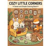 Cozy Little Corners: Sweet and Simple Coloring Book: A Heartwarming Escape Featuring Adorable Woodland Friends, Peaceful Home Scenes, and Relaxing Hobbies for All Ages