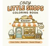 Cozy Little Shops Coloring Book: Cute Mini Stores, Cafes, Bakeries & Sweet Food Shops for Relaxation and Fun