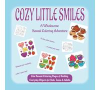 COZY LITTLE SMILES: A Wholesome Kawaii Coloring Adventure: Cute Kawaii Coloring Pages of Smiling Everyday Objects for Kids, Teens & Adults
