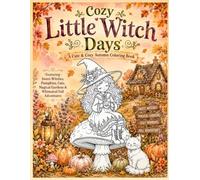 Cozy Little Witch Days A Cute & Cozy Autumn Coloring Book Featuring Sweet Witches, Pumpkins, Cats, Magical Gardens & Whimsical Fall Adventures: Little ... & Pumpkin Days / Witch Halloween Coloring