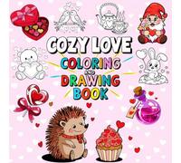 Cozy Love Coloring and Drawing Book: Discover the Joy of Love and Friendship, 40 Cute, Bold and Easy Images to Draw, Color and Explore