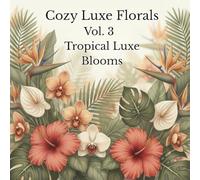 Cozy Luxe Florals™: Vol. 3 Tropical Luxe Blooms