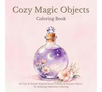 Cozy Magic Objects Coloring Book: 40 Cute & Simple Magical Items, Potions & Fantasy Objects for Relaxing Nighttime Coloring