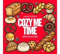 Cozy Me Time Bread and Pastries Coloring Book: Easy and Relaxing Bakery Coloring Pages for Adults - Artisan Breads, Croissants, Cinnamon Rolls, Muffins and More for Calm, Stress Relief and Creativity