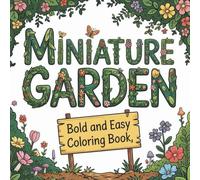 Cozy Miniature Garden Coloring Book: Bold and Easy Coloring Book Featuring Cute Mini Gardens, Flowers, Mushrooms for Relaxation and Stress Relief