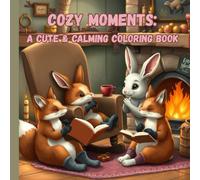 Cozy Moments: A Cute & Calming Coloring Book: A Cozy and Mindful Coloring Book for All Ages - Relax, Create, and Grow Together with Cute Animals and Inspiring Quotes