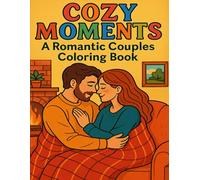 Cozy Moments: A Romantic Couples Coloring Book: Sweet, Heartwarming Scenes to Color and Cherish Together