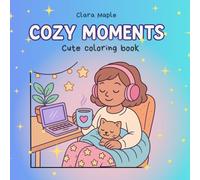 Cozy moments Cute Coloring Book: A Relaxing Coloring Book for Adults and Teens Full of Wholesome, Comforting Scenes to Calm Your Mind and Lift Your Spirit