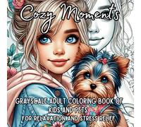 Cozy Moments: Grayscale Adult Coloring Book of Kids and Pets for Relaxation and Stress Relief with 50 heartwarming illustrations