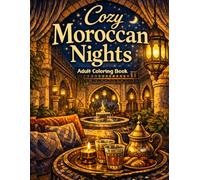Cozy Moroccan Nights: A Relaxing Adult Coloring Book Featuring Peaceful Evening Scenes, Moroccan Homes, Souks, Cafés, Tea Rituals and Cultural Daily Life