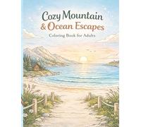Cozy Mountain & Ocean Escapes Coloring Book for Adults: Relaxing Nature Landscapes Featuring Cabins, Beaches, Lakes, Forest Paths, and Peaceful Horizons