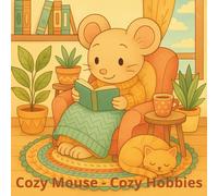 Cozy Mouse- Cozy Hobbies: Entspannung pur mit Cozy Mouse liebsten Freizeitideen