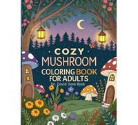 Cozy Mushroom Coloring Book For Adults: Magical Fungi & Whimsical Scenes for Adult Relaxation - Perfect Gift for Adults, Teens & Mushroom Lovers