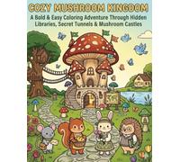 Cozy Mushroom Kingdom: A Bold and Easy Coloring Adventure Through Hidden Libraries, Secret Tunnels, and Mushroom Castles