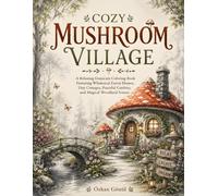 Cozy Mushroom Village: A Relaxing Grayscale Coloring Book Featuring Whimsical Forest Homes, Tiny Cottages, Peaceful Gardens, and Magical Woodland Scenes