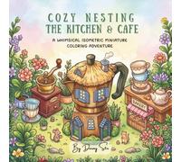 Cozy Nesting: The Kitchen & Cafe: A WHIMSICAL ISOMETRIC MINIATURE COLORING ADVENTURE