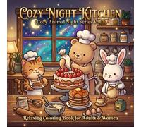 Cozy Night Kitchen: A Cozy Adult Coloring Book Featuring Baking, Sweet Treats, Tea Time, and Warm Animal Moments to Unwind After Dinner (Cozy Animal Night Series Vol.3)