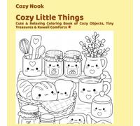 Cozy Nook: Cozy Little Things: Cute & Relaxing Coloring Book of Cozy Objects, Tiny Treasures & Kawaii Comforts