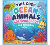 Cozy Ocean Animals Coloring Book for Toddlers Ages 2-5: 40 Adorable Sea Animals • Thick Bold Outlines • Big Easy Pictures • Perfect for Little Hands Ages