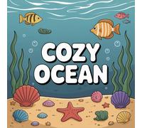 Cozy Ocean Coloring Book for Kids Ages 2-8: Simple Big Coloring Pages Encourage Relaxation For Early Learners Classroom Reward Build Confidence Family Bonding Perfect Birthday Gift Easter Basket GiftSimple Big Coloring Pages Encourage Relaxation For Early