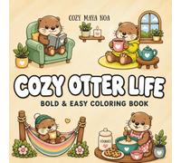 Cozy Otter Life Coloring Book: Bold & Easy Cute Otter Scenes for Relaxation and Stress Relief | 50 Adorable Cozy Otter Moments with Reading, Baking, Painting, Relaxing and Cute Everyday Activities