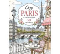 Cozy Paris: A Coloring Book: Relaxing Paris Coloring Pages Featuring Famous Landmarks, Cozy Cafés, Charming Streets, Riverside Views and Seasonal City Scenes