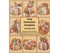 Cozy Patchwork Pumpkins Coloring Book: Whimsical Fabric Pumpkins, Quilted Details, Autumn Florals & Handmade Fall Charm to Color