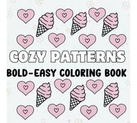 Cozy Pattern Bold and Easy Coloring Book: Stress Relief Coloring Pages for Adults, Teens and Kids. Simple Coloring Designs for Relaxing and Fun featuring Cute Things, Flowers, Sweet Treats and etc.