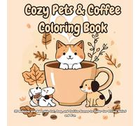 Cozy Pets & Coffee Coloring Book: 35 Relaxing and Adorable Cat, Dog, and Coffee Scenes to Color for Stress Relief and Fun