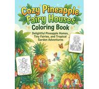 Cozy Pineapple Fairy Houses Coloring Book: Delightful Pineapple Homes, Tiny Fairies, and Tropical Garden Adventures